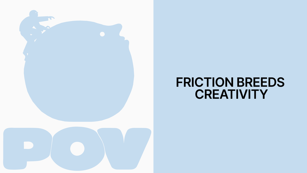 pov friction breeds creativity hero