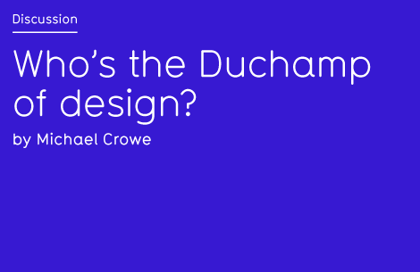 Who’s the Duchamp of design?