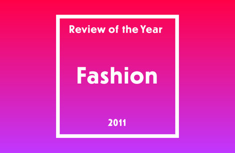 Review of the Year 2011: Fashion