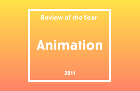 Review of the Year 2011: Animation