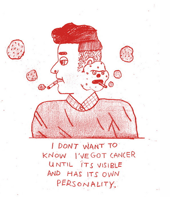 A red ink illustration of a person smoking a cigarette. A small, smiling face emerges from the side of their head, also smoking a cigarette. Below the figure, handwritten text reads “I dont want to know I’ve got cancer until its visible and has its own personality.”