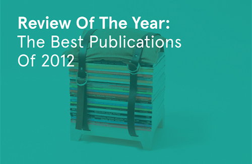 Mmmmmmm printed loveliness – it's our favourite publications of 2012