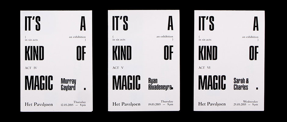 Three minimalist white posters with bold black typography. Each reads “It’s a kind of magic” and lists a different artist, date and act number. The posters are for an exhibition at “Het Paviljoen” in March 2015.