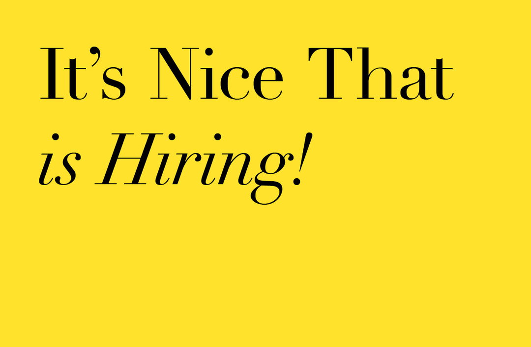We are hiring — It’s Nice That is looking for an Editor and Marketing Executive