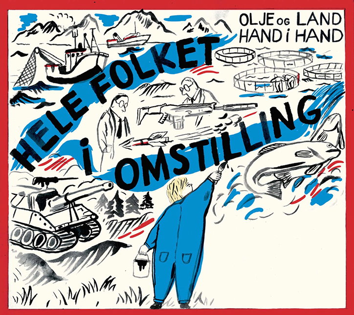 An illustration featuring a person in blue overalls pointing towards a landscape of ships, fish farms and a large fish. Bold blue banners across the image read “Hele folket i omstilling”, while text in the top right reads “Olje og land hand i hand”. A tank and a missile are also visible in the scene.