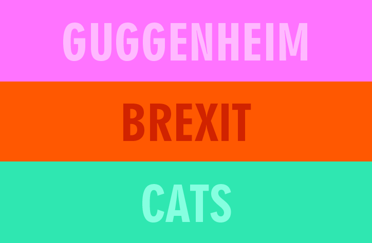 A graphic divided into three horizontal bands of pink, orange and mint green. The bands contain the words “Guggenheim”, “Brexit” and “Cats” in a bold sans-serif typeface.