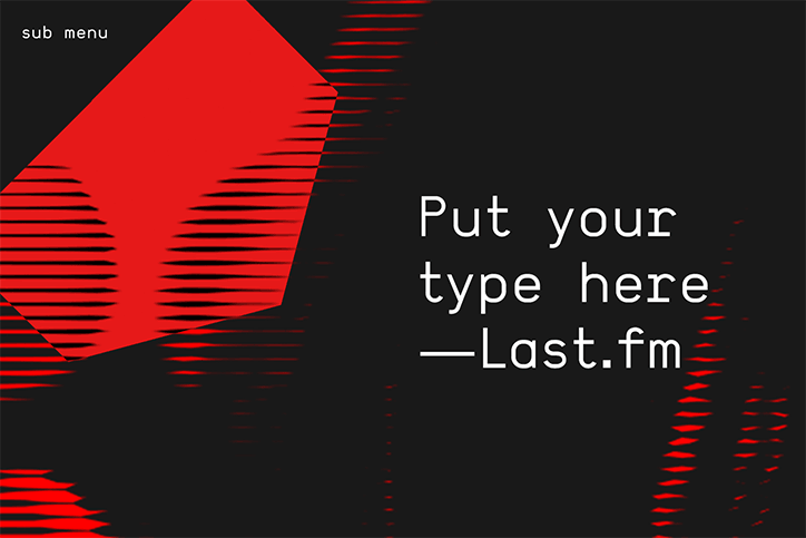An animation in which red and black geometric shapes and lines shift and warp across a dark background. White text reads “Put your type here” and “—Last.fm”, with “sub menu” in the top left corner.