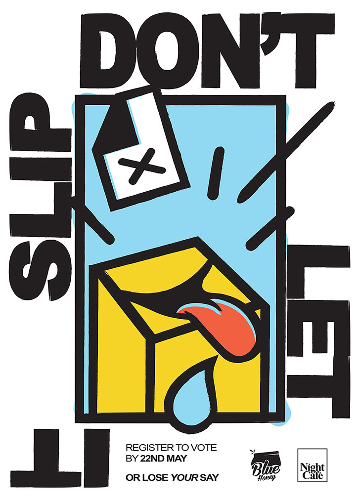 A bold graphic poster featuring a yellow caution sign and a ballot paper with a cross on it. Large black text reads “DON’T LET SLIP” around a central blue frame. Smaller text at the bottom reads “REGISTER TO VOTE BY 22ND MAY OR LOSE YOUR SAY”, alongside logos for Blue Honey and Night Cafe.