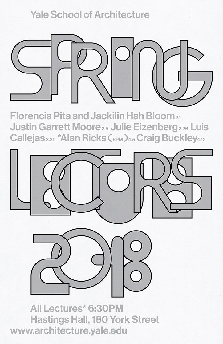 A typographic poster for the Yale School of Architecture reads “Spring Lectors 2018” in large, interlocking grey letters. A list of speakers and dates is sandwiched between the words “Spring” and “Lectors”. Bottom text states “All Lectures* 6:30PM” and provides the address for Hastings Hall.
