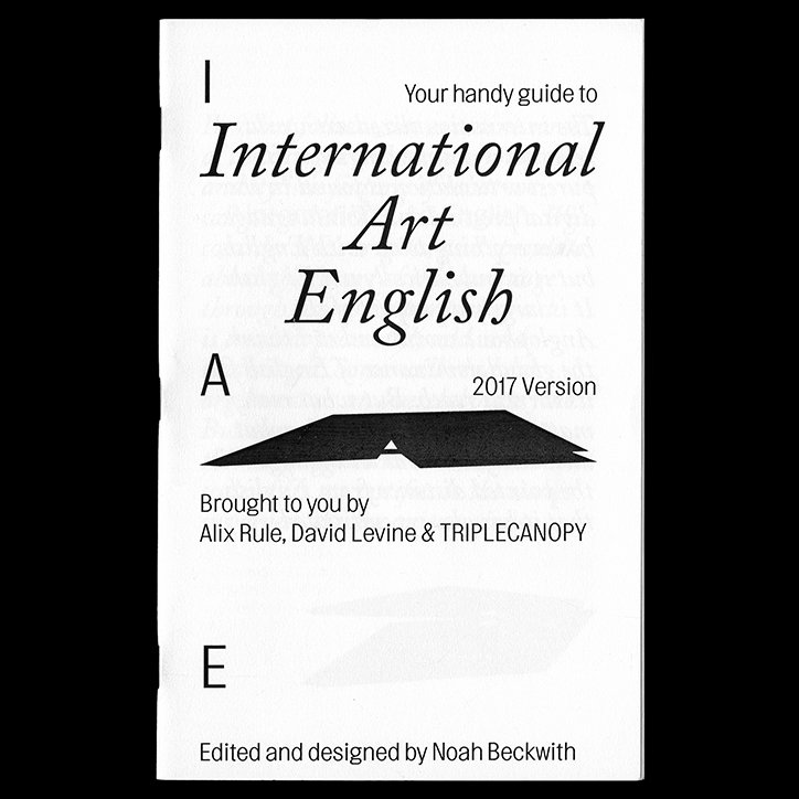 The cover of a guide titled “International Art English”. The 2017 version is brought to you by Alix Rule, David Levine and Triplecanopy. The text is set in a serif typeface on a white background, with a black geometric shape in the centre. It is edited and designed by Noah Beckwith.