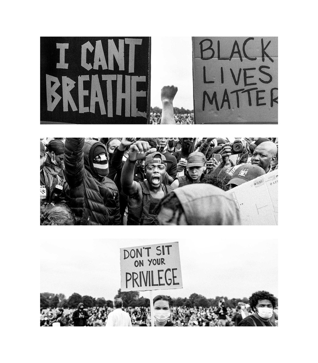 A series of three black and white photographs from Black Lives Matter protests. The first shows two signs reading “I CANT BREATHE” and “BLACK LIVES MATTER” with a raised fist between them. The second captures a crowd of people shouting and gesturing with raised fists. The third shows a person holding a sign that reads “DON’T SIT ON YOUR PRIVILEGE”.