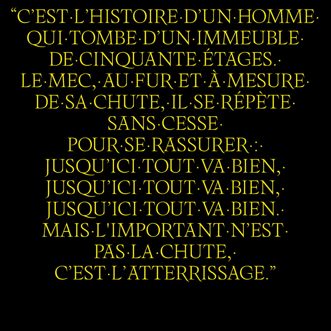 Yellow text on a black background reads, “C’est l’histoire d’un homme qui tombe d’un immeuble de cinquante étages.” The text describes a person falling from a building and repeating, “Jusqu’ici tout va bien,” before concluding that the landing is what matters.